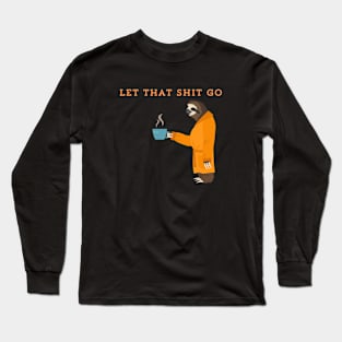 Let that shit go Long Sleeve T-Shirt